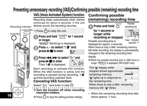 Page 16VQT2M17
16
VAS (Voice Activated System) function
Recording stops automatically when silence 
continues for about 3 seconds. If the unit 
detects sound, the recording resumes.
Start recording to activate this function. 
When the VAS function is active and the 
recording is paused during recording, “
” 
and the recording indicator blink.
Canceling VAS  function:
Select “” and enter in step 3 .
*  T
urn the function off when recording 
important matters.
*
 Press STOP to stop the setting process midway.
1...