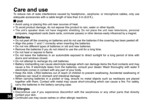 Page 36VQT2M17
36
Care and useTo reduce risk of radio interference caused by headphone-, earphone- or microphone cables, only use 
adequate accessories with a cable length of less than 3 m (9.8 ft.).
g Unit• 
Avoid using or placing this unit near sources of heat. 
•  
To avoid product damage, do not expose this product to rain, water or other liquids.
•  
The unit’s speaker does not have magnetic shielding. Do not place the unit near televisions, personal 
computers, magnetized cards (bank cards, commuter...