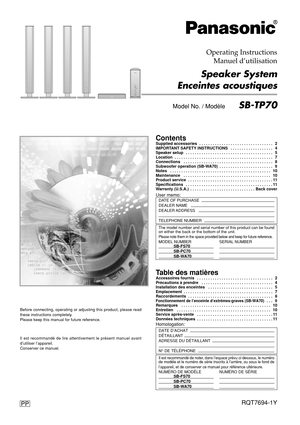 Page 1Operating Instructions
  Model No. / Modèle        SB-TP70
RQT7694-1Y
Speaker System
Il est recommandé de lire attentivement le présent manuel avant
d’utiliser l’appareil.
Conserver ce manuel.
Manuel d’utilisation
Enceintes acoustiques
PP
ContentsSupplied accessories  . . . . . . . . . . . . . . . . . . . . . . . . . . . . . . . . . 2
IMPORTANT SAFETY INSTRUCTIONS  . . . . . . . . . . . . . . . . . . . 4
Speaker setup  . . . . . . . . . . . . . . . . . . . . . . . . . . . . . . . . . . . . . . . 5...