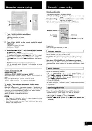 Page 77
RQT6351
Recording operationsCassette deck operations
The radio: manual tuning
Preparation:
Press [TUNER] to select “FM” or “AM”.
Automatic presetting
Do the following once each for FM and AM.
Preparation:
 Tune to the frequency where pre-setting is to begin.
Hold down [PROGRAM] until the frequency changes.The tuner presets all the stations it can receive into the channels in
ascending order. When finished, the last station memorized is tuned
in.
Manual presetting
Pre-set the stations one at a time....