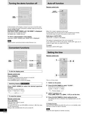 Page 12Timer operations
RQT6693
12
A demonstration of the display is shown if you have not set the clock.
You can reduce the power consumed in standby mode by turning it off.
During standby mode
Hold down [-DISP/–DEMO] until “NO DEMO” is displayed.
Every time you hold down the button:
NO DEMO (off)↔DEMO ON (on)
To show a demonstration of the displayHold down [-DISP/–DEMO] until “DEMO ON” is displayed.
Note
DEMO function cannot be turned on when Dimmer is on.
Convenient functions
Auto-off function
Setting the...