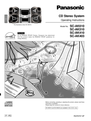 Page 1RQT6707-3P
CD Stereo System
Operating Instructions
Model No.  SC-AK610
SC-AK510
SC-AK410
SC-AK403
Before connecting, operating or adjusting this product, please read these
instructions completely.
Please keep this manual for future reference.
 SC-AK610 and SC-AK403 are available in the U.S.A. only.
As an ENERGY STAR® Partner, Panasonic has determined
that this product meets the 
ENERGY STAR® guidelines for
energy efficiency.
PPC
The illustrations show SC-AK510.
For U.S.A. 