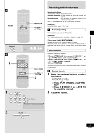 Page 1313
Radio operations
RQT6085
Remote control onlyThere are two methods of presetting stations.
Automatic presetting :All the stations the tuner can receive are
preset.
Manual presetting :You can select the stations to preset and the
order they are preset in.
Up to 15 stations each can be set in the FM and AM bands.
Preparation:
Press [TUNER] to select “FM” or “AM”.
Automatic presetting
Do the following once each for FM and AM.
Preparation:
Tune to the frequency where presetting is to begin (z page 12)....