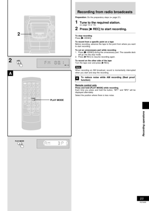 Page 2323
Recording operations
RQT6085
2
2
A
REC
PLAY MODE
Recording from radio broadcasts
Preparation: Do the preparatory steps (z page 21).
1Tune to the required station.(z page 12 or 13).
2Press [a REC] to start recording.
To stop recording
Press [L/–DEMO].
To record from a specific point on a tape
Before recording, advance the tape to the point from where you want
to start recording.
To cut an unnecessary part while recording
1. Press [L/–DEMO] during the unnecessary part. The cassette deck
will go into the...