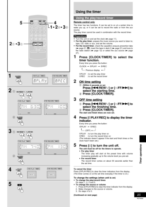 Page 2525
Timer operations
RQT6085
1
2
3
4
5
2      3
54
1   2     3
FOR PLAY TIMERFOR RECORD TIMER
FOR PLAY TIMERFOR RECORD TIMER
FOR PLAY TIMERFOR RECORD TIMER
PLAYREC
FOR PLAY TIMERFOR RECORD TIMER
CLCLOCK/CK/ TIMER TIMER
CLCLOCK/CK/ TIMER TIMER
CLCLOCK/CK/ TIMER TIMER
Previous display
Using the timer
Using the play/record timer
The timer has two functions. It can be set to on at a certain time to
wake you up, or it can be set to record the radio or from the aux
source.
The play timer cannot be used in...