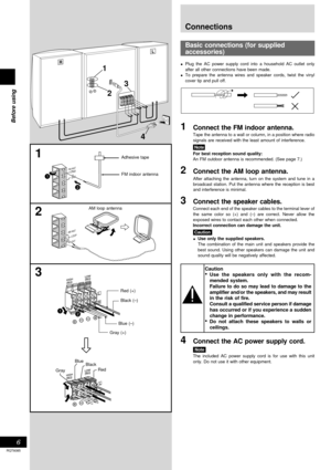 Page 6Before using
6
RQT6085
Basic connections (for supplied
accessories)
•
Plug the AC power supply cord into a household AC outlet only
after all other connections have been made.
•To prepare the antenna wires and speaker cords, twist the vinyl
cover tip and pull off.
1Connect the FM indoor antenna.
Tape the antenna to a wall or column, in a position where radio
signals are received with the least amount of interference.
 Note
For best reception sound quality:
An FM outdoor antenna is recommended. (See page...