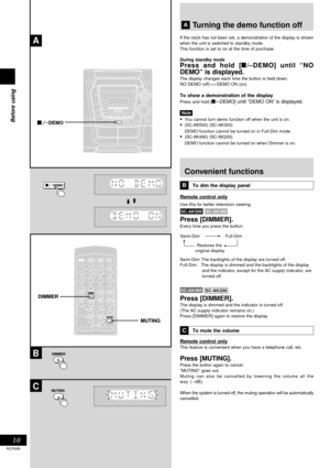 Page 10Before using
10
RQT6085
B
A
C
DEMO
Turning the demo function off
If the clock has not been set, a demonstration of the display is shown
when the unit is switched to standby mode.
This function is set to on at the time of purchase.
During standby mode
Press and hold [L/–DEMO] until “NO
DEMO” is displayed.
The display changes each time the button is held down.
NO DEMO (off)↔DEMO ON (on)
To show a demonstration of the display
Press and hold [L/–DEMO] until “DEMO ON” is displayed.
Note
•You cannot turn demo...