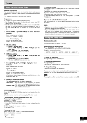 Page 17RQT7330
17
To check the settings
Press [SHIFT] + [CLOCK/TIMER] while the unit is on to select “rPLAY”
or “rREC”.
The settings are shown in the following order:
Play timer: start time→finish time→source→volume
Record timer: start time→finish time→source
To check the settings while the unit is off, press [SHIFT] + [CLOCK/
TIMER] twice.
If you use the unit after the timers are set
After using, check that the correct tape/CD are loaded before turning
the unit off.
 Note
•If you turn the unit off and on again...