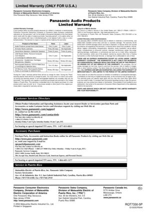 Page 20Panasonic Consumer Electronics
Company, Division of Matsushita
Electric Corporation of America
One Panasonic Way Secaucus,
New Jersey 07094
http://www.panasonic.com
Panasonic Sales Company,
Division of Matsushita Electric of
Puerto Rico, Inc. (“PSC”)
Ave. 65 de Infantería, Km. 9.5
San Gabriel Industrial Park, Carolina,
Puerto Rico 00985
Panasonic Canada Inc.
5770 Ambler Drive
Mississauga, Ontario
L4W 2T3
www.panasonic.ca
RQT7330-5P
G1003CP5044 © 2004 Matsushita Electric Industrial Co., Ltd.
Printed in...