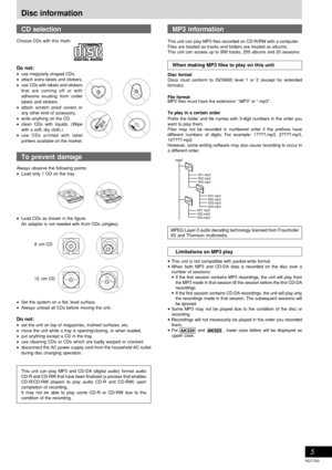 Page 5RQT7330
5
Disc information
Choose CDs with this mark:
Do not:
•use irregularly shaped CDs.
•attach extra labels and stickers.
•use CDs with labels and stickers
that are coming off or with
adhesive exuding from under
labels and stickers.
•attach scratch proof covers or
any other kind of accessory.
•write anything on the CD.
•clean CDs with liquids. (Wipe
with a soft, dry cloth.)
•use CDs printed with label
printers available on the market.
Always observe the following points:
•Load only 1 CD on the tray....