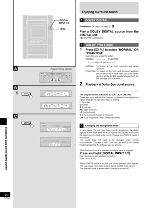 Page 20RQT6243
20
Listening operations
Sound quality/sound field operations
Enjoying surround sound
DOLBY DIGITAL
Preparation: Do step 1 on page 27,  A..
Play a DOLBY DIGITAL source from the
external unit.
“p DIGITAL” is displayed.
DOLBY PRO LOGIC
1Press [p PL] to select “NORMAL” OR
“PHANTOM”.
Every time you press the button:
NORMAL                   →     PHANTOM
    ↑
             Light off (off) ←
NORMAL: To output at the front, surround and center
speakers
PHANTOM: To output at the front and surround...