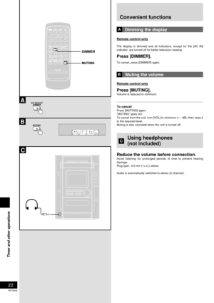 Page 2222
Timer and other operations
RQT6243
Convenient functions
Dimming the display
Remote control only
The display is dimmed and all indicators, except for the [AC IN]
indicator, are turned off for better television viewing.
Press [DIMMER].
To cancel, press [DIMMER] again.
Muting the volume
Remote control only
Press [MUTING].Volume is reduced to minimum.
To cancelPress [MUTING] again.
“MUTING” goes out.
To cancel from the unit, turn [VOL] to minimum (– –  dB), then raise it
to the required level.
Muting is...