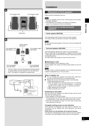 Page 5Before using
5
RQT6243
B
A
120° 30°
30°
C
30–35 mm     (13/16–13/8) 70 mm
(2
3/4)
7–9 mm(19/64–3/8)
(
9/32–23/64)
Ø7.5–9.5 mm
Front speaker (left) Front speaker (right)
Subwoofers
Center speaker
(SB-PC93)
Front speaker (left)
(SB-AK600)Front speaker (right)
(SB-AK600)
Surround speaker
(left) (SB-PS90)Surround speaker
(right) (SB-PS90)
The front, center, and surround speakers should be placed
at approximately the same distance from the listening po-
sition. The angles in the diagram are approximate....