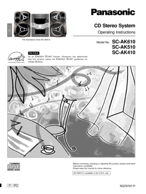 Page 1RQT6707-P
CD Stereo System
Operating Instructions
Model No.  SC-AK610
SC-AK510
SC-AK410
Before connecting, operating or adjusting this product, please read these
instructions completely.
Please keep this manual for future reference.
 SC-AK610 is available in the U.S.A. only.
As an ENERGY STAR® Partner, Panasonic has determined
that this product meets the 
ENERGY STAR® guidelines for
energy efficiency.
PPC
The illustrations show SC-AK510.
For U.S.A. 