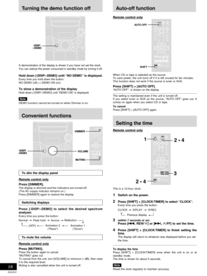Page 16Timer operations
RQT6707
16
A demonstration of the display is shown if you have not set the clock.
You can reduce the power consumed in standby mode by turning it off.
Hold down [-DISP/–DEMO] until “NO DEMO” is displayed.
Every time you hold down the button:
NO DEMO (off)↔DEMO ON (on)
To show a demonstration of the displayHold down [-DISP/–DEMO] until “DEMO ON” is displayed.
Note
DEMO function cannot be turned on when Dimmer is on.
Convenient functions
Auto-off function
Setting the time
Remote control...