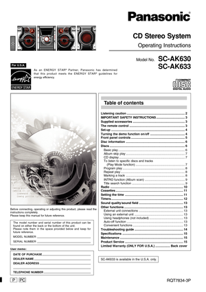 Page 1RQT7834-3P
CD Stereo System
Operating Instructions
Model No.  SC-AK630
SC-AK633
Before connecting, operating or adjusting this product, please read the
instructions completely.
Please keep this manual for future reference.
As an ENERGY STAR® Partner, Panasonic has determined
that this product meets the ENERGY STAR® guidelines for
energy efficiency.
PPC
For U.S.A.
Listening caution................................................................... 2
IMPORTANT SAFETY...