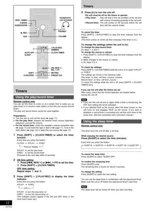 Page 12RQT7834
12
S.WOOFERS.WOOFERH.BASSH.BASS
Using the play/record timer
Remote control onlyYou can set the timer to come on at a certain time to wake you up
(play timer) or to record a radio station or from the aux source (record
timer).
The play and record timers cannot be used together.
Preparations:
•Turn the unit on and set the clock (A page 11).
•For the play timer, prepare the desired music source (tape/disc/
radio/aux), and set the volume.
•For the record timer, check the cassette’s erasure prevention...