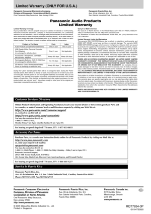 Page 16Panasonic Consumer Electronics
Company, Division of Panasonic
Corporation of North America
One Panasonic Way Secaucus,
New Jersey 07094
http://www.panasonic.com
Panasonic Puerto Rico, Inc.
Ave. 65 de Infantería, Km. 9.5
San Gabriel Industrial Park, Carolina,
Puerto Rico 00985
Panasonic Canada Inc.
5770 Ambler Drive
Mississauga, Ontario
L4W 2T3
www.panasonic.ca
RQT7834-3P
G1104TS3025 © 2005 Matsushita Electric Industrial Co., Ltd.
Printed in Singapore
Limited Warranty (ONLY FOR U.S.A.)
En
Panasonic Audio...