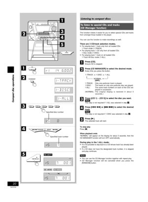 Page 2020
RQT5769
Compact disc operations
1
2
3
4
5
CD 1 CD 2 CD 3 CD 4 CD 5
SC-AK77
SC-AK66
7CD MANAGER
DISC
DISC
DISC
DISC
DISC
1
2
3
4
5
SC-AK62
Specified disc number
Specified track number
Listening to compact discs
To listen to special CDs and tracks
(CD Manager function)
This function makes it easier for you to select special CDs and tracks
from amongst those loaded in the player.
You can use this function to make recordings as well.
There are 3 CD/track selection modes.
•For playing back 1 track only...
