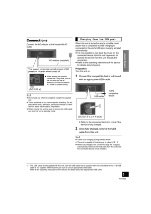 Page 5Getting started
5
RQT9655
Connections
Connect the AC adaptor to the household AC 
outlet.
	≥Do not use any other AC adaptors except the supplied 
one.
≥These speakers do not have magnetic shielding. Do not 
place them near a television, personal computer or other 
devices easily influenced by magnetism.
≥When moving this unit, be sure to remove the USB cable 
and turn this unit to standby mode.
When this unit is turned on and a portable music 
player that is compatible to USB charging is 
connected to...