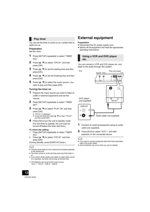 Page 1212
RQT0A53 (ENG)
You can set the timer to come on at a certain time to 
wake you up.
Preparation
Set the clock.
1Press [SETUP] repeatedly to select “TIMER 
ADJ”.
2Press [3,4] to select “FPLAY” and then 
press [OK].
3Press [3,4] to set the starting time and then 
press [OK].
4Press [3,4] to set the finishing time and then 
press [OK].
5Press [3,4] to select the music source§ you 
want to play and then press [OK].
Turning the timer on
1Prepare the music source you want to listen to 
(USB or external...