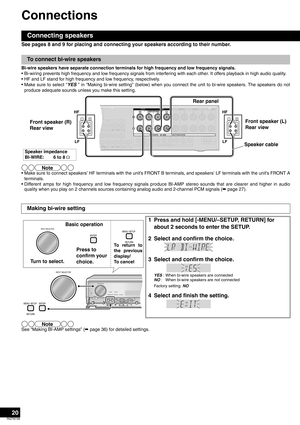 Page 2020
RQT8739
Connections
See pages 8 and 9 for placing and connecting your speakers according to their number.
Bi-wire speakers have separate connection terminals for high frequency and low frequency signals.
• Bi-wiring prevents high frequency and low frequency signals from interfering with each other. It offers playback in high audio quality.
• HF and LF stand for high frequency and low frequency, respectively.
• Make sure to select “YES ” in “Making bi-wire setting” (below) when you connect the unit to...