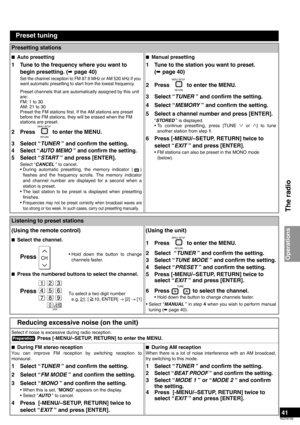 Page 4141
RQT8739
Preset tuning
Presetting stations
nAuto presetting
1 Tune to the frequency where you want to 
begin presetting. (á page 40)
Set the channel reception to FM 87.9 MHz or AM 530 kHz if you 
want automatic presetting to start from the lowest frequency.
Preset channels that are automatically assigned by this unit 
are:
FM: 1 to 30
AM: 21 to 30
Preset the FM stations first. If the AM stations are preset 
before the FM stations, they will be erased when the FM 
stations are preset.
2 Press   to enter...