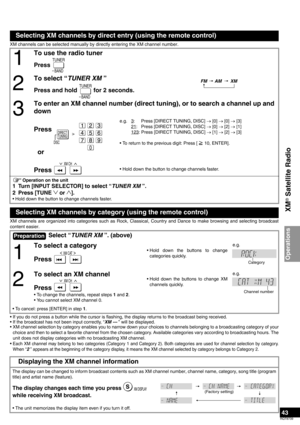 Page 4343
RQT8739
XM channels can be selected manually by directly entering the XM channel number.
XM channels are organized into categories such as Rock, Classical, Country and Dance to make browsing and selecting broadcast
content easier.
• If you do not press a button while the cursor is flashing, the display returns to the broadcast being received.
• If the broadcast has not been input correctly, “XM --- ” will be displayed.
• XM channel selection by category enables you to narrow down your choices to...