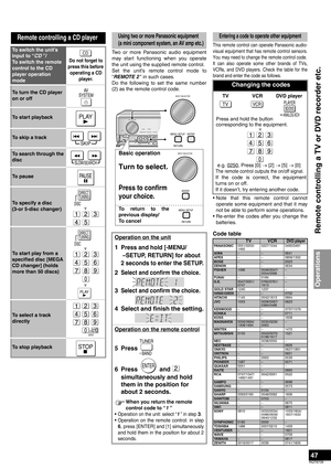 Page 4747
RQT8739
Remote controlling a CD player
To switch the unit’s 
input to “CD ”/
To switch the remote 
control to the CD 
player operation 
mode
Do not forget to 
press this before 
operating a CD 
player.
To turn the CD player 
on or off
To start playback
To skip a track
To search through the 
disc
To  p a u s e
To specify a disc 
(3-or 5-disc changer)
To start play from a 
specified disc [MEGA 
CD changer] (holds 
more than 50 discs)
To select a track 
directly
To stop playback
CD
AV
SYSTEM
PLAY
SKIP...