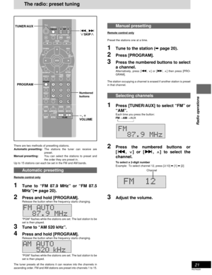 Page 2121
RQT6220
Radio operations
Manual presetting
Remote control only
Preset the stations one at a time.
1Tune to the station (➡ page 20).
2Press [PROGRAM].
3Press the numbered buttons to select
a channel.
Alternatively, press [
: :: :
:, 
X XX X
X] or [
9 99 9
9, 
W WW W
W] then press [PRO-
GRAM].
The station occupying a channel is erased if another station is preset
in that channel.
Selecting channels
1Press [TUNER/AUX] to select “FM” or
“AM”.
Each time you press the button:
FM>AM>AUX...