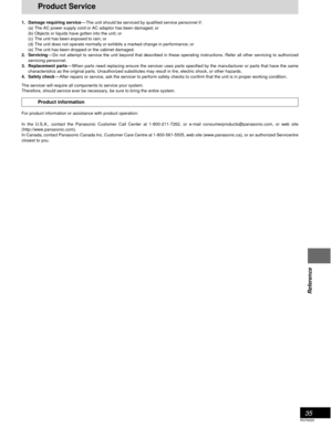 Page 3535
RQT6220
Reference
Product Service
1. Damage requiring service—The unit should be serviced by qualified service personnel if:
(a) The AC power supply cord or AC adaptor has been damaged; or
(b) Objects or liquids have gotten into the unit; or
(c) The unit has been exposed to rain; or
(d) The unit does not operate normally or exhibits a marked change in performance; or
(e) The unit has been dropped or the cabinet damaged.
2. Servicing—Do not attempt to service the unit beyond that described in these...