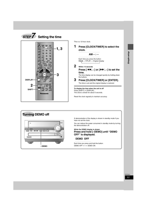 Page 1111
RQT6815
Simple setup
This is a 12-hour clock.
1Press [CLOCK/TIMER] to select the 
clock.
Each time you press the button:
Clock> FPLAY> Original display
^________b
2Within 10 seconds
Press [:,X] or [9,W] to set the 
time.
The time display can be changed quickly by holding down 
the buttons.
3Press [CLOCK/TIMER] or [ENTER].
The time is set and the original display is restored.
To display the time when the unit is off
Press [SHIFT] r [DISPLAY].
The clock is shown for about 5 seconds.
Reset the clock...