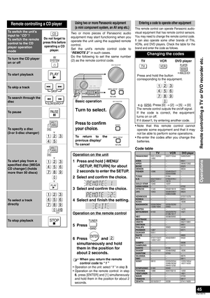 Page 4545
RQT8979
Remote controlling a CD player
To switch the unit’s 
input to “CD ”/
To switch the remote 
control to the CD 
player operation 
mode
Do not forget to 
press this before 
operating a CD 
player.
To turn the CD player 
on or off
To start playback
To skip a track
To search through the 
disc
To  p a u s e
To specify a disc 
(3-or 5-disc changer)
To start play from a 
specified disc [MEGA 
CD changer] (holds 
more than 50 discs)
To select a track 
directly
To stop playback
CD
AV
SYSTEM
PLAY
SKIP...