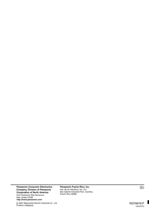 Page 60Panasonic Consumer Electronics 
Company, Division of Panasonic 
Corporation of North America 
One Panasonic Way Secaucus,
New Jersey 07094 
http://www.panasonic.com
Panasonic Puerto Rico, Inc. 
Ave. 65 de Infantería, Km. 9.5
San Gabriel Industrial Park, Carolina,
Puerto Rico 00985
 2007 Matsushita Electric Industrial Co., Ltd.
Printed in Malaysia
RQT8979-P
H0407RT0
En 