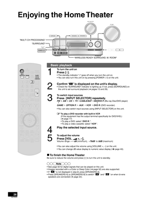 Page 2626RQT9223
Enjoying the Home Theater
ENTER
SUB MENUS
TV/VIDEO
WIRELESS READYSURROUND     M.ROOM
INPUT SELECTORVOLUME
+
_MULTI CH
PROCESSING TrueHD
D+
DTS-HD MULTI CH
LPCM B I-AMP
SETUP MIC AUXTUNE
RETURN
A
UTO SPEAKER SETUP-SETUP OKSURROUNDSPEAKERS A
SPEAKERS B
S VIDEO
VIDEOL  -  AUDIO  -  R
“   ”
“SURROUND”
“MULTI CH PROCESSING”
SURROUNDSPEAKERS B
SPEAKERS A
“ WIRELESS READY SURROUND, M. ROOM
”
INPUT SELECTOR
VOLUME
+
_
TUNEPOWERPOWER
Basic playback
1
To turn the unit on
Press [
^].
• The standby...