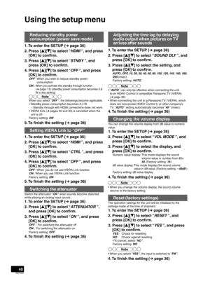 Page 4040RQT9223
Using the setup menu
Reducing standby power 
consumption (po
wer save mode)
1.  To enter the SETUP (
➔ pa ge 36)
2.  Press [ e][
r ] to select 
 “HDMI ”, and press 
[OK] to conﬁrm.
3.
  Press [ e][
r ] to select 
 “STNBY ”, and 
press [OK] to conﬁrm.
4.
  Press [ e][
r ] to select 
 “OFF ”, and press 
[OK] to conﬁrm.
OFF :  When you wish to reduce standby power 
consumption
ON :  
When you activate the standby through function 
( ➔  page 13) (standby power consumption becomes 0.8 
W in this...