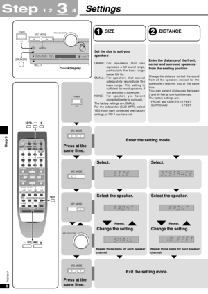 Page 88
RQT6847
Step1 234
Enter the setting mode.
Set the size to suit your
speakers
LARGE:For speakers that can
reproduce a full sound range,
particularly the bass range
below 100 Hz.
SMALL: F o r  speakers that cannot
adequately reproduce the
bass range. This setting is
sufficient for most speakers if
you are using a subwoofer.
NONE:
For speakers you haven’t
connected (center or surround).
The factory settings are: SMALL
For the subwoofer (SUB-WFR), select
YES if you have connected one (factory
setting), or...