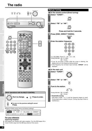 Page 2222
RQT7994
Connections
Settings
Basic Operations
Operations
Before use
Reference
The radio
áPage 24 “Multi control menus and factory settings”. 
For your reference
Improving receptionDVD players can interfere with radio reception. Turn the DVD player off or
move it further away from the AM loop antenna if this occurs.
  
Basic operations with the MULTI CONTROL
Turn to change.
Press to enter.
n To return to the previous setting/To cancelPress.
VOLUME INPUT SELECTOR
UP DOWNENTER
CANCELTUNE PRESET...