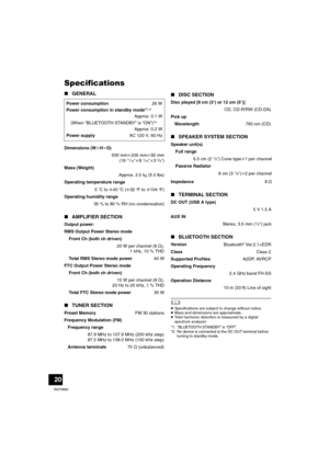 Page 2020
RQT9882
Specifications
∫GENERAL
	≥Specifications are subject to change without notice.
≥Mass and dimensions are approximate.
≥Total harmonic distortion is measured by a digital 
spectrum analyzer.
*1: “BLUETOOTH STANDBY” is “OFF”.
*2: No device is connected to the DC OUT terminal before 
turning to standby mode.
Power consumption26 W
Power consumption in standby mode*1, 2
Approx. 0.1 W
(When “BLUETOOTH STANDBY” is “ON”)*2
Approx. 0.2 W
Power supplyAC 120 V, 60 Hz
Dimensions (WkHkD)
500 mmk205 mmk92...