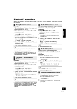 Page 1313
RQT9754
ENGLISH
Bluetooth® operations
By using the Bluetooth® connection, you can listen to the sound from the Bluetooth® audio device from this 
unit wirelessly.
Preparation
≥Turn on the Bluetooth
® feature of the device and 
place the device near this unit.
≥If this unit is already connected to a Bluetooth
® 
device, disconnect it.
1Press [ ] to select “BLUETOOTH”.
≥If “PAIRING” is indicated on the display, go to step 3.
2Press [PLAY MENU] to select “NEW DEV.” and 
then press [OK].
{.“PAIRING” is...