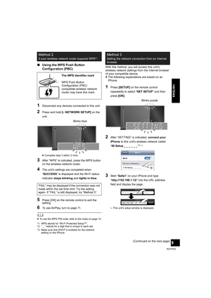 Page 99
RQT9754
ENGLISH
∫Using the WPS Push Button 
Configuration (PBC)
1Disconnect any devices connected to this unit.
2Press and hold [– NETWORK SETUP] on the 
unit.
≥Complete step 3 within 2 mins.
3After “WPS” is indicated, press the WPS button 
on the wireless network router.
4The unit’s settings are completed when 
“SUCCESS” is displayed and the Wi-Fi status 
indicator stops blinking and lights in blue.
5Press [OK] on the remote control to exit the 
setting.
6To use AirPlay, turn to page 11.
	≥To use the...