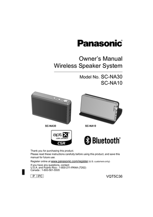 Page 1VQT5C36PPC
Owner’s Manual
Wireless Speaker System
Model No. SC-NA30SC-NA10
Thank you for purchasing this product.
Please read these instructions carefully before using this product, and save this 
manual for future use.
Register online at 
www.panasonic.com/register (U.S. customers only)If you have any questions, contact:
U.S.A. and Puerto Rico : 1-800-211-PANA (7262)
Canada : 1-800-561-5505
SC-NA30 SC-NA10
until 
2013/08/27
SC-NA30_10PPC_VQT5C36_eng.book  1 ページ  ２０１３年８月８日　木曜日　午前１０時３９分 