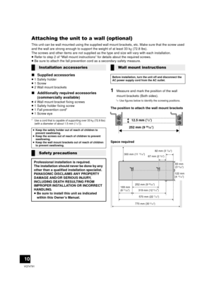 Page 1010
VQT4T91
Attaching the unit to a wall (optional)
This unit can be wall mounted using the supplied wall mount brackets, etc. Make sure that the screw used 
and the wall are strong enough to support the weight of at least 33 kg (72.8 lbs).
The screws and other items are not supplied as the type and size will vary with each installation.
≥ Refer to step 2 of “Wall mount instructions” for details about the required screws.
≥ Be sure to attach the fall prevention cord as a secondary safety measure.
∫...