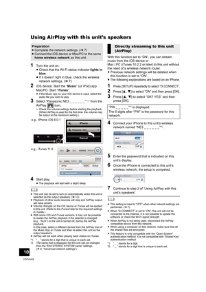 Page 1010
VQT4U49
Using AirPlay with this unit’s speakers
1Turn the unit on.
≥Check that the Wi-Fi status indicator  lights in 
blue .
≥ If it doesn’t light in blue, check the wireless 
network settings. ( l7)
2iOS device: Start the “ Music” (or iPod) app.
Mac/PC: Start “ iTunes”.
≥If the Music app on your iOS device is used, select the 
audio file you want to play.
3Select “Panasonic NE3 _ _ _ _ _ _”*1, 2 from the 
AirPlay  icon.
{. Check the volume settings before starting the playback. 
(When AirPlay is used...