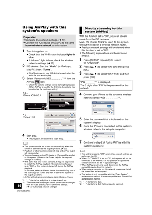 Page 1414
VQT4U55 (ENG)
Using AirPlay with this 
system’s speakers
1Turn this system on.
≥Check that the Wi-Fi status indicator  lights in 
blue .
≥ If it doesn’t light in blue, check the wireless 
network settings. ( l10)
2iOS device: Start the “ Music” (or iPod) app.
Mac/PC: Start “ iTunes”.
≥If the Music app on your iOS device is used, select the 
audio file you want to play.
3Select “Panasonic NE5 _ _ _ _ _ _”*1, 2 from the 
AirPlay  icon.
{. Check the volume settings before starting the playback. 
(When...