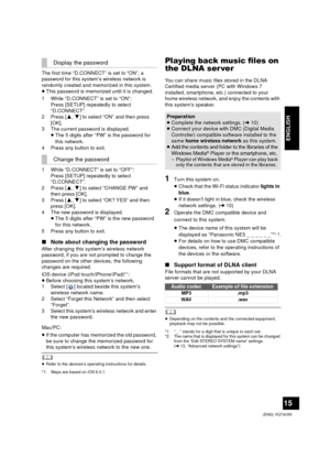 Page 1515
 (ENG) VQT4U55
ENGLISH
The first time “D.CONNECT” is set to “ON”, a 
password for this system’s wireless network is 
randomly created and memorized in this system.
≥This password is memorized until it is changed.
1 While “D.CONNECT” is set to “ON”: Press [SETUP] repeatedly to select 
“D.CONNECT”.
2Press [ 3,4] to select “ON” and then press 
[OK].
3 The current password is displayed.
≥The 5 digits after “PW” is the password for 
this network.
4 Press any button to exit.
1 While “D.CONNECT” is set to...