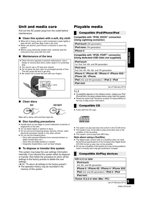 Page 55
 (ENG) VQT4U55
ENGLISH
Unit and media care
Pull out the AC power plug from the outlet before 
maintenance.
∫Clean this system with a soft, dry cloth≥When dirt is heavy, wring a cloth moistened in water tightly to 
wipe the dirt, and then wipe it with a dry cloth.
≥ Never use alcohol, paint thinner or benzine to clean this 
system.
≥ Before using chemically treated cloth, carefully read the 
instructions that came with the cloth.
∫ Maintenance of the lens
∫ Clean discs
Wipe with a damp cloth and then...