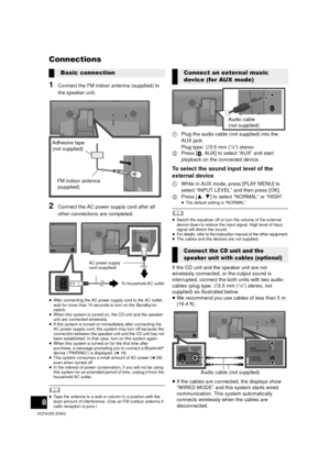 Page 88
VQT4U55 (ENG)
Connections
1Connect the FM indoor antenna (supplied) to 
the speaker unit.
2Connect the AC power supply cord after all 
other connections are completed.
≥After connecting the AC power supply cord to the AC outlet, 
wait for more than 15 seconds to turn on the Standby/on 
switch.
≥ When this system is turned on, the CD unit and the speaker 
unit are connected wirelessly.
≥ If this system is turned on immediately after connecting the 
AC power supply cord, this system may turn off because...