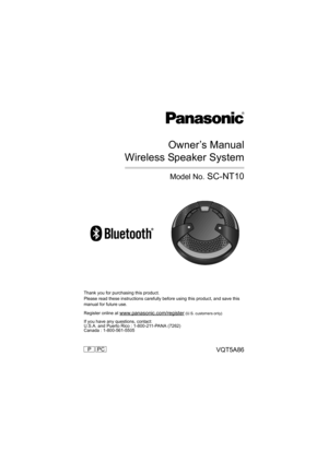Page 1VQT5A86PPC
Owner’s Manual
Wireless Speaker System
Model No. SC-NT10
Thank you for purchasing this product.
Please read these instructions carefully before using this product, and save this 
manual for future use.
Register online at 
www.panasonic.com/register (U.S. customers only)
If you have any questions, contact:
U.S.A. and Puerto Rico : 1-800-211-PANA (7262)
Canada : 1-800-561-5505
until 
2013/07/03
SC-NT10_VQT5A86_eng.book  1 ページ  ２０１３年６月６日　木曜日　午後１２時２２分 