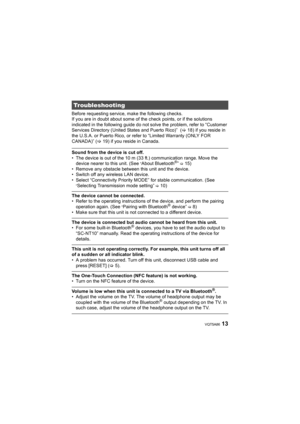 Page 1313VQT5A86
Before requesting service, make the following checks.
If you are in doubt about some of the check points, or if the solutions 
indicated in the following guide do not solve the problem, refer to “Customer 
Services Directory (United States and Puerto Rico)”  (>18) if you reside in 
the U.S.A. or Puerto Rico, or refer to “Limited Warranty (ONLY FOR 
CANADA)” ( >19) if you reside in Canada.
Sound from the device is cut off.
• The device is out of the 10 m (33 ft.) communication range. Move the...